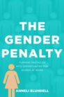 The Gender Penalty : Turning obstacles into opportunities for women at work - eBook