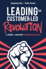Leading the Customer-Led Revolution : A Simple + Powerful Roadmap to Success - Book
