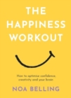 The Happiness Workout : How to optimise confidence, creativity and your brain - Book