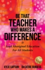 Be That Teacher Who Makes A Difference : & Lead Aboriginal Education For All Students - Book