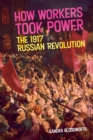 How Workers Took Power : The 1917 Russian Revolution - Book