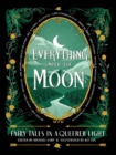 Everything Under the Moon : Fairy tales in a queerer light - eBook