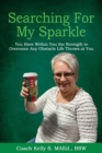 Searching For My Sparkle : You Have Within You the Strength to Overcome Any Obstacle Life Throws at You - Book