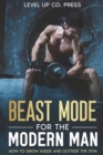 Beast Mode for the Modern Man : How to Grow Inside and Outside the Gym - Book