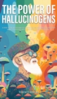 The Power of Hallucinogens : A Guide to the History and Use of Psychedelics, Including LSD, Psilocybin (Magic Mushrooms), Mescaline (Peyote), DMT, and Ayahuasca - Book