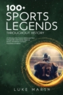 100+ Sports Legends Throughout History : A Collection of the Greatest Athletes and Their Unforgettable Achievements, Impact on Society, and Influence on Future Generations of Athletes - Book