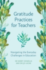 Gratitude Practices for Teachers : Navigating the Everyday Challenges in Education - Book