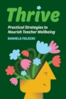 Thrive : Practical Strategies to Nourish Teacher Wellbeing - Book