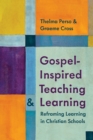 Gospel-Inspired Teaching and Learning : Reframing Learning in Christian Schools - Book