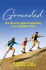 Grounded : The off-road guide to parenting in an unstable world - eBook