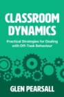Classroom Dynamics : Practical Strategies for Dealing with Off-Task Behaviour - Book