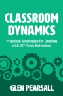 Classroom Dynamics : Practical Strategies for Dealing with Off-Task Behaviour - eBook