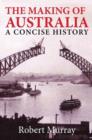 The Making of Australia : A Concise History - Book