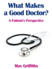 What Makes a Good Doctor? : A Patient's Perspective - Book