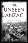 The Unseen Anzac: how an enigmatic explorer created Australia's World War I photographs - Book