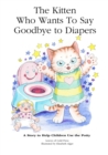 The Kitten Who Wants to Say Goodbye to Diapers : A Story to Help Children Use The Potty - Book