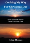 Cooking My Way for Christmas Day : From Sunrise to Sunset - Cheap, Nutritious Food - Book
