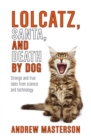 Lolcatz, Santa, and Death by Dog : Strange and True Tales from Science and Technology - eBook