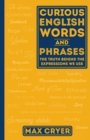 Curious English Words and Phrases : The Truth Behind the Expressions We Use - Book