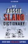 A-Z Aussie Slang Dictionary : The 'true blue' A-Z dictionary - Book