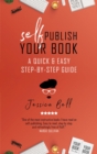 Self-Publish Your Book : A Quick & Easy Step-by-Step Guide - eBook