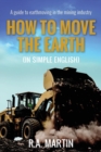 How to Move the Earth (in Simple English) : A Guide to Earthmoving in the Mining Industry - Book