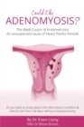 Adenomyosis -The Bad Cousin of Endometriosis : An unsuspected cause of Heavy Painful Periods - Book