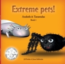 Extreme Pets [Series]: Axolotls and Tarantulas - Book