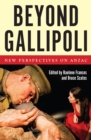 Beyond Gallipoli : New Perspectives on Anzac - Book