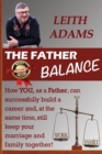 The Father Balance : How You, as a Father, Can Successfully Build a Career and, at the Same Time, Still Keep Your Marriage and Family Together - Book