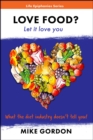 Love Food? Let it love you. : What the diet industry doesn't tell you! - eBook