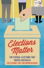 Elections Matter : Ten Federal Elections that Shaped Australia - Book