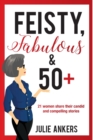 Feisty, Fabulous and 50 Plus : 21 women share their candid and compelling stories - Book