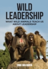 Wild Leadership : What wild animals teach us about leadership - Book