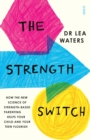 The Strength Switch : how the new science of strength-based parenting helps your child and your teen flourish - eBook