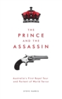 The Prince and the Assassin: Australia's First Royal Tour and Portent of World Terror - Book