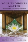 Your Thoughts Matter : The Future You Are Creating Starts Now - Book