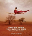 Dancing Under the Southern Skies : A History of Ballet in Australia - Book
