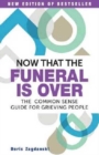 Now That the Funeral is Over : The Common Sense Guide for Grieving People - Book