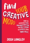 Find Your Creative Mojo : How to Overcome Fear, Procrastination and Self-Doubt to Express your True Self - eBook