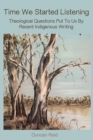 Time We Started Listening : Theological Questions Put To Us By Recent Indigenous Writing - Book