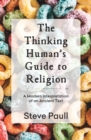 The Thinking Human's Guide to Religion : A Modern Interpretation of an Ancient Text - Book