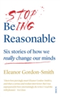 Stop Being Reasonable : six stories of how we really change our minds - eBook