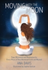 Moving with the Moon : Yoga, Movement and Meditation for Every Phase of your Menstrual Cycle and Beyond - Book