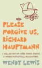 Please forgive us, Richard Hauptmann : a retro collection of short stories + other fantastical observations - Book