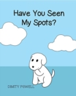 Have You Seen My Spots? - Book