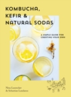 Kombucha, Kefir & Natural Sodas : A simple guide to creating your own - Book