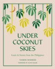Under Coconut Skies : Feasts & Stories from the Philippines - Book