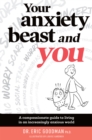 Your Anxiety Beast and You : A Compassionate Guide to Living in an Increasingly Anxious World - Book