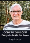 Come to Think of It : Essays to tickle the brain - Book